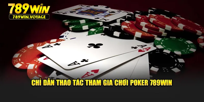 Chỉ dẫn thao tác tham gia chơi  Poker 789Win